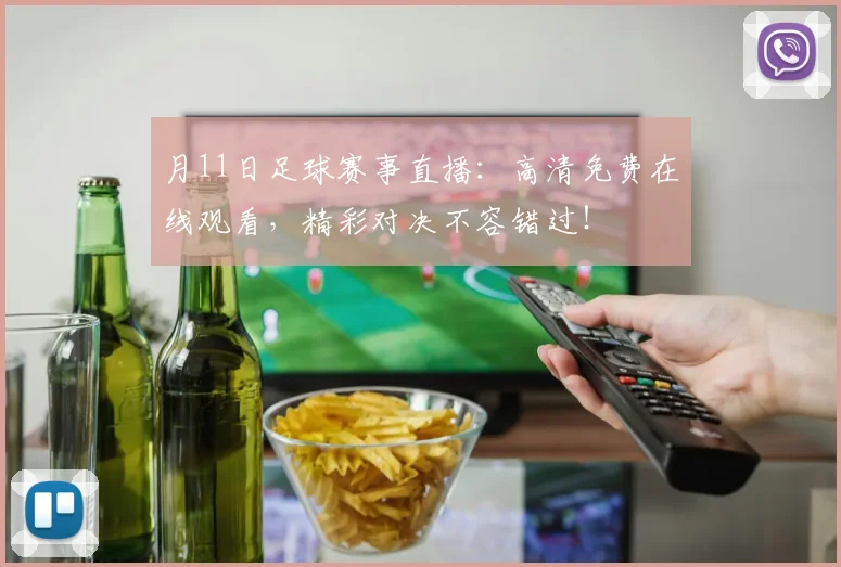 月11日足球赛事直播：高清免费在线观看，精彩对决不容错过！
